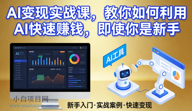 【匠心小白】AI变现实战课，教你如何利用AI快速賺钱，即使你是新手-小白项目分享网