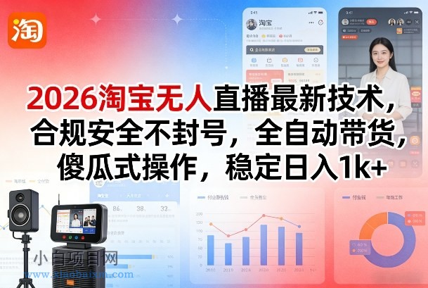 【匠心小白】2026淘宝无人直播最新技术,合规安全不封号,全自动带货,傻瓜式操作,稳定日入1k+【揭秘】