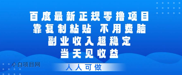 【匠心小白】百度最新正规零撸项目，靠复制粘贴，不用费脑，副业收入超稳定，当天见收益，人人可做【揭秘】-小白项目分享网
