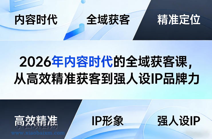【匠心小白】2026年内容时代的全域获客课,从高效精准获客到强人设IP品牌力