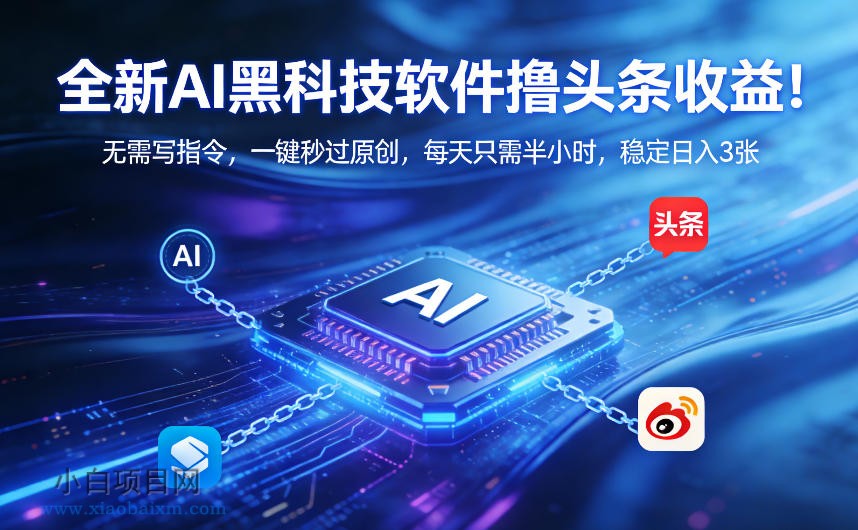 【匠心小白】全新AI黑科技软件撸头条收益!无需写指令,一键秒过原创,每天只需半小时,稳定日入3张【揭秘】