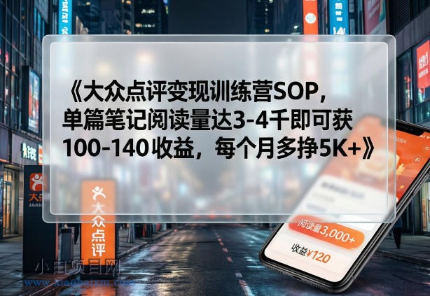 【匠心小白】大众点评变现训练营SOP，单篇笔记阅读量达3-4千即可获100-140收益，每个月多挣5K+-小白项目分享网