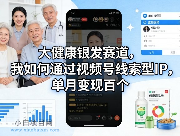 【匠心小白】大健康银发赛道,我如何通过视频号线索型IP,单月变现百个