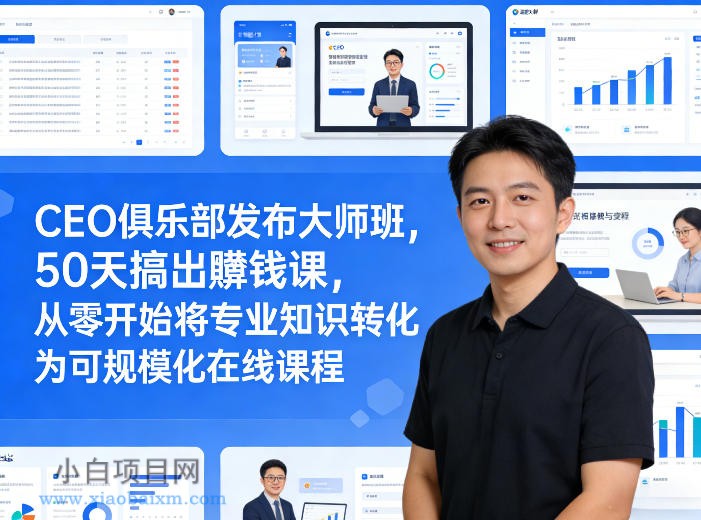 【匠心小白】CEO俱乐部发布大师班，50天搞出賺钱课，从零开始将专业知识转化为可规模化在线课程-小白项目分享网