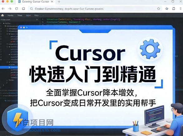 【匠心小白】Cursor快速入门到精通，全面掌握Cursor降本增效，把Cursor变成日常开发里的实用帮手-小白项目分享网