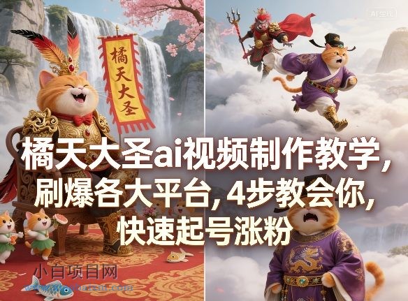 【匠心小白】橘天大圣ai视频制作教学，刷爆各大平台，4步教会你，快速起号涨粉-小白项目分享网