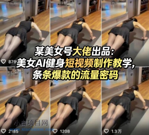 某美女号大佬出品:美女AI健身短视频制作教学,条条爆款的流量密码