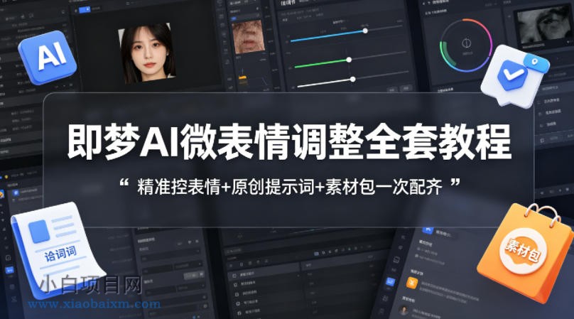 即梦AI微表情调整全套教程,精准控表情+原创提示词+素材包一次配齐-小白项目分享网