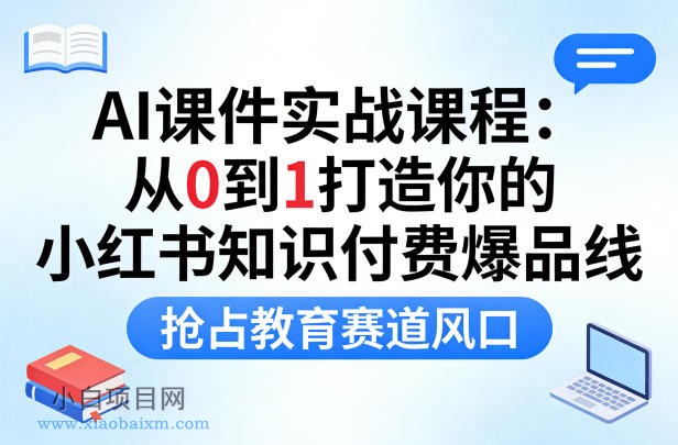 【小鲁分享网】AI课件实战课程，从0到1打造你的小红书知识付费爆品线，抢占教育赛道风口-小白项目分享网