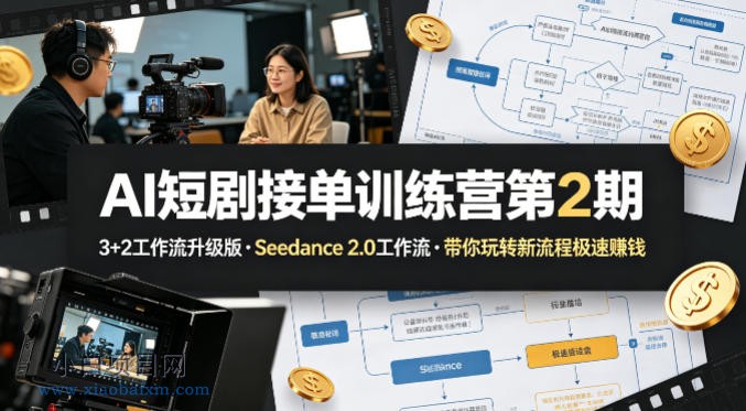 AI短剧接单训练营第2期,3+2工作流升级版,Seedance 2.0工作流,带你玩转新流程极速賺钱