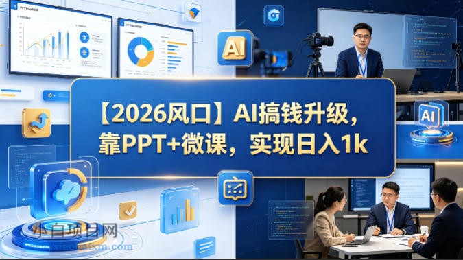 【2026风口】AI搞钱升级,靠PPT+微课,实现日入1k
