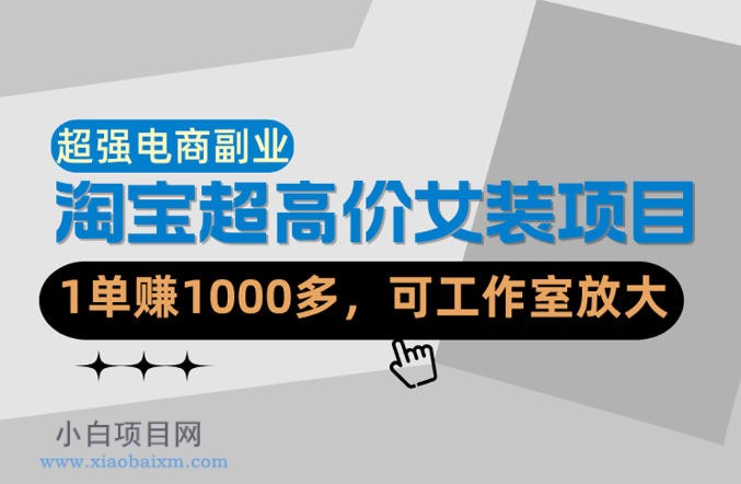 【超强副业】淘宝超高价女装项目:1单賺1k+,可工作室放大(共52节)