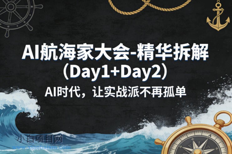 【小鲁分享网】AI航海家大会-精华拆解（Day1+Day2）AI时代，让实战派不再孤单-小白项目分享网