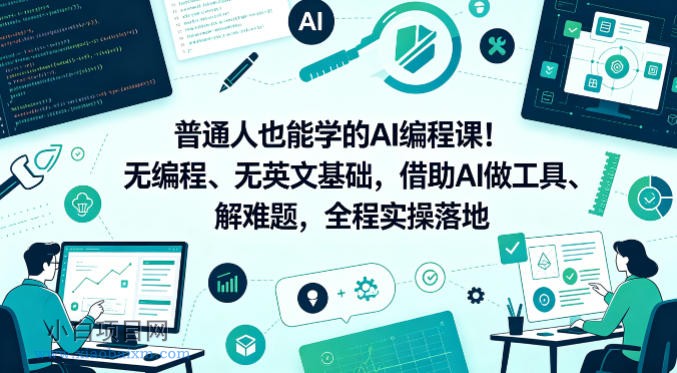 普通人也能学的AI编程课！无编程、无英文基础，借助AI做工具、解难题，全程实操落地-小白项目分享网