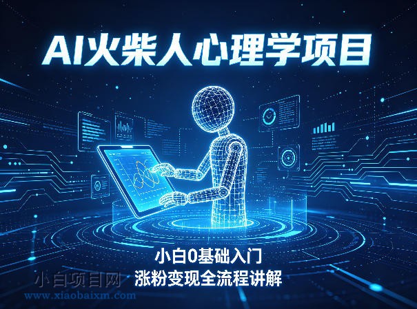 AI火柴人心理学短视频项目，小白0基础入门，涨粉变现全流程讲解-小白项目分享网