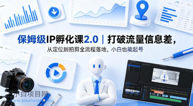 保姆级IP孵化课2.0|打破流量信息差,从定位到拍剪全流程落地,小白也能起号