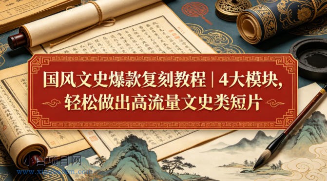 国风文史爆款复刻教程｜4大模块，轻松做出高流量文史类短片-小白项目分享网