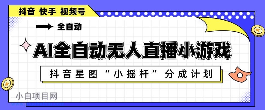 AI全自动直播小游戏,抖音星图小摇杆分成计划,支持多账号矩阵化运营【揭秘】