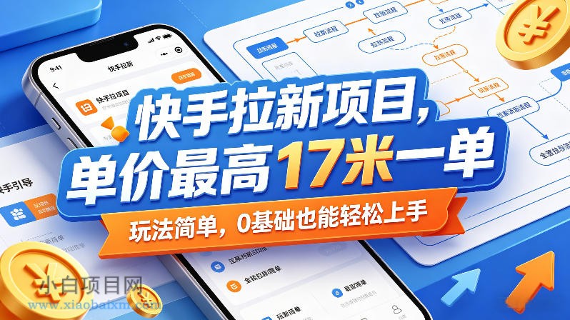 快手拉新项目,单价最高17米一单,玩法简单,0基础也能轻松上手