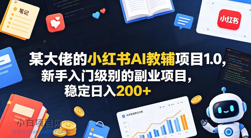 某大佬的小红书AI教辅项目1.0,新手入门级别的副业项目,稳定日入200+