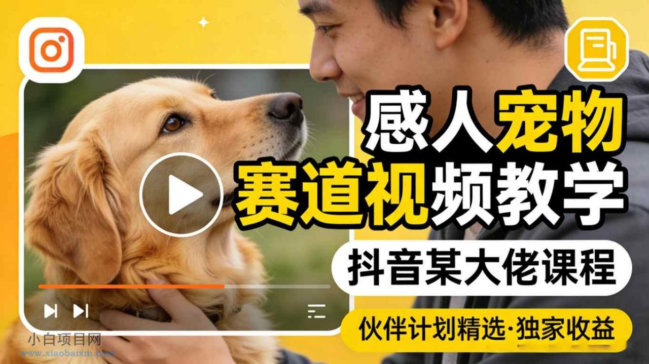 【小鲁分享网】感人宠物赛道视频教学,抖音某大佬课程,可做伙伴计划精选独家收益